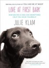 Love at First Bark: How Saving a Dog Can Sometimes Help You Save Yourself - Julie Klam