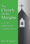 The Church on the Margins: Living Christian Community - Mary R. Sawyer