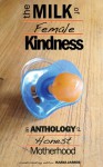 The Milk of Female Kindness: An Anthology of Honest Motherhood - Kasia James, Dr Carla Pascoe, Sabrina Garie