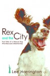 Rex and the City: True Tales of a Rescue Dog Who Rescued a Relationship - Lee Harrington