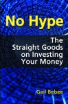 No Hype The Straight Goods on Investing Your Money - Gail Bebee