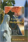 The Fruits of Medjugorje: Stories of True and Lasting Conversion - Elizabeth Ficocelli