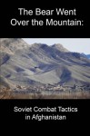 The Bear Went Over the Mountain: Soviet Combat Tactics in Afghanistan - Lester W. Grau, David M. Glantz, National Defense University Press