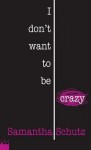 I Don't Want to Be Crazy - Samantha Schutz