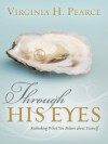 Through His Eyes: Rethinking What You Believe About Yourself - Virginia H. Pearce