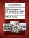 Thirty Years Ago, Or, the Memoirs of a Water Drinker. Volume 2 of 2 - William Dunlap