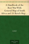 A Handbook of the Boer War With General Map of South Africa and 18 Sketch Maps and Plans - Gale, Polden Limited