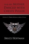 And My Mother Danced with Chesty Puller: Adventures of a Marine in the Rear, to Combat in Vietnam - Bruce Hoffman