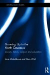 Growing Up in the North Caucasus: Society, Family, Religion and Education - Irina Molodikova, Alan Watt