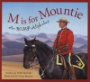 M Is for Mountie: A Royal Canadian Mounted Police Alphabet (Alphabet Books) - Polly Horvath