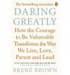 Daring Greatly: How the Courage to be Vulnerable Transforms the Way We Live, Love, Parent, and Lead - Brené Brown