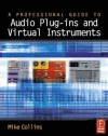 A Professional Guide to Audio Plug-Ins and Virtual Instruments - Mike Collins