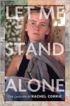 Let Me Stand Alone: The Journals of Rachel Corrie. Edited and with an Introduction by the Corrie Family - Rachel Corrie