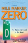 Mile Marker Zero: The Moveable Feast of Key West - William McKeen