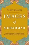 Images of Muhammad: Narratives of the Prophet in Islam Across the Centuries - Tarif Khalidi