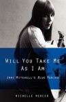 Will You Take Me as I Am: Joni Mitchell's Blue Period - Michelle Mercer