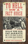 To Hell on a Fast Horse: Billy the Kid, Pat Garrett, and the Epic Chase to Justice in the Old West - Mark Lee Gardner