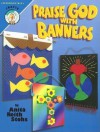 Praise God with Banners: Quick-And-Easy Banner Ideas - Anita Reith Stohs
