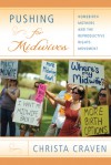 Pushing for Midwives: Homebirth Mothers and the Reproductive Rights Movement - Christa Craven