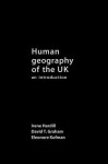 Human Geography of the UK: An Introduction - Irene Hardill, David T. Graham, Eleonore Kofman