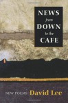 News from Down to the Cafe: New Poems - David Lee