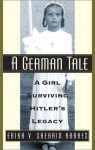 A German Tale: A Girl Surviving Hitler's Legacy - Erika V. Shearin Karres