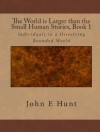 The World is Larger than the Small Human Stories Book 1: Individuals in a Dissolving Bounded World - John Hunt