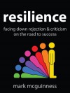 Resilience: Facing Down Rejection and Criticism on the Road to Success - Mark McGuinness