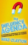 The Influence Agenda: A Systematic Approach to Aligning Stakeholders in Times of Change - Mike Clayton