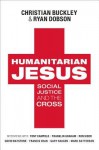 Humanitarian Jesus: Social Justice and the Cross - Ryan Dobson