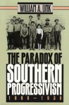 Paradox of Southern Progressivism, 1880-1930 - William A. Link