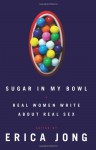 Sugar in My Bowl: Real Women Write about Real Sex - Erica Jong, Margaret Magowan
