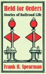 Held for Orders: Stories of Railroad Life - Frank H. Spearman