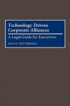 Technology-Driven Corporate Alliances: A Legal Guide for Executives - Alan S. Gutterman