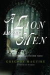 A Lion Among Men: Volume Three in The Wicked Years - Gregory Maguire