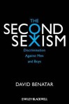 The Second Sexism: Discrimination Against Men and Boys - David Benatar