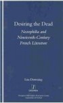 Desiring the Dead: Necrophilia and Nineteenth-Century French Literature - Lisa Downing