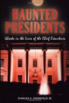 Haunted Presidents: Ghosts in the Lives of the Chief Executives (Haunted Series) - Charles A. Stansfield Jr.