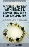 Making Jewelry with Beads and Silver Jewelry for Beginners: A Complete and Step by Step Guide: (Special 2 in 1 Exclusive Edition) - Janet Evans