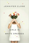 Girls in White Dresses - Jennifer Close