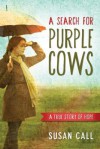 A Search for Purple Cows: A True Story of Hope - Susan Call