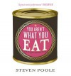 You Aren't What You Eat: Fed Up with Gastroculture. Steven Poole - Steven Poole