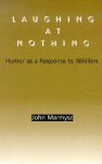 Laughing at Nothing: Humor as a Response to Nihilism - John Marmysz