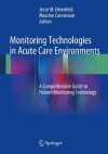 Monitoring Technologies in Acute Care Environments: A Comprehensive Guide to Patient Monitoring Technology - Jesse M. Ehrenfeld, Maxime Cannesson