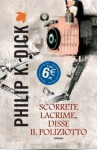 Scorrete lacrime, disse il poliziotto - Philip K. Dick