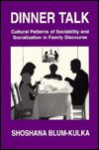 Dinner Talk: Cultural Patterns of Sociability and Socialization in Family Discourse - Shoshana Blum-Kulka