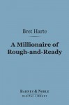 A Millionaire of Rough-And-Ready (Barnes & Noble Digital Library) - Bret Harte