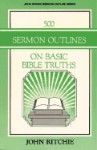 500 Sermon Outlines On Basic Bible Truths (John Ritchie Sermon Outline Series) - John Ritchie