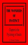 The Wonders of Instinct: Chapters in the Psychology of Insects - Jean-Henri Fabre