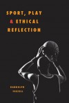 Sport, Play, and Ethical Reflection - Randolph M. Feezell